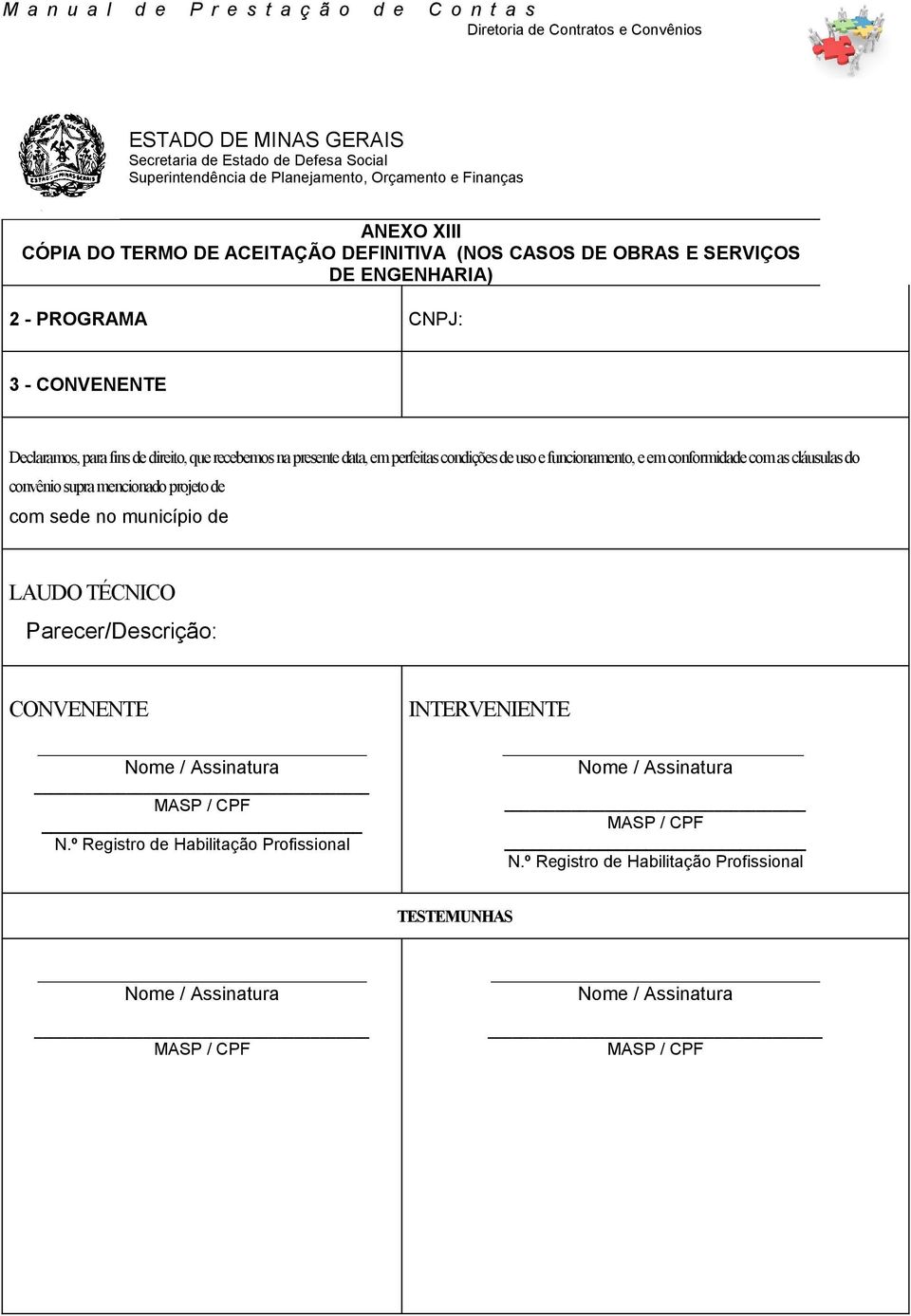 em conformidade com as cláusulas do convênio supra mencionado projeto de com sede no município de LAUDO TÉCNICO Parecer/Descrição: CONVENENTE Nome / Assinatura MASP / CPF N.