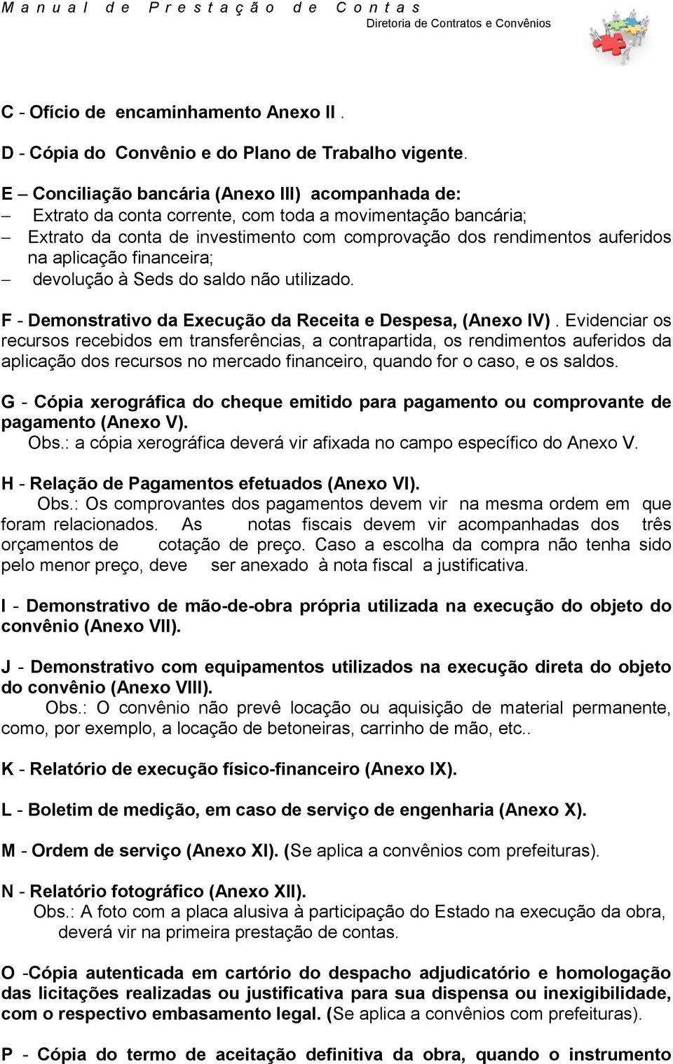 financeira; devolução à Seds do saldo não utilizado. F - Demonstrativo da Execução da Receita e Despesa, (Anexo IV).