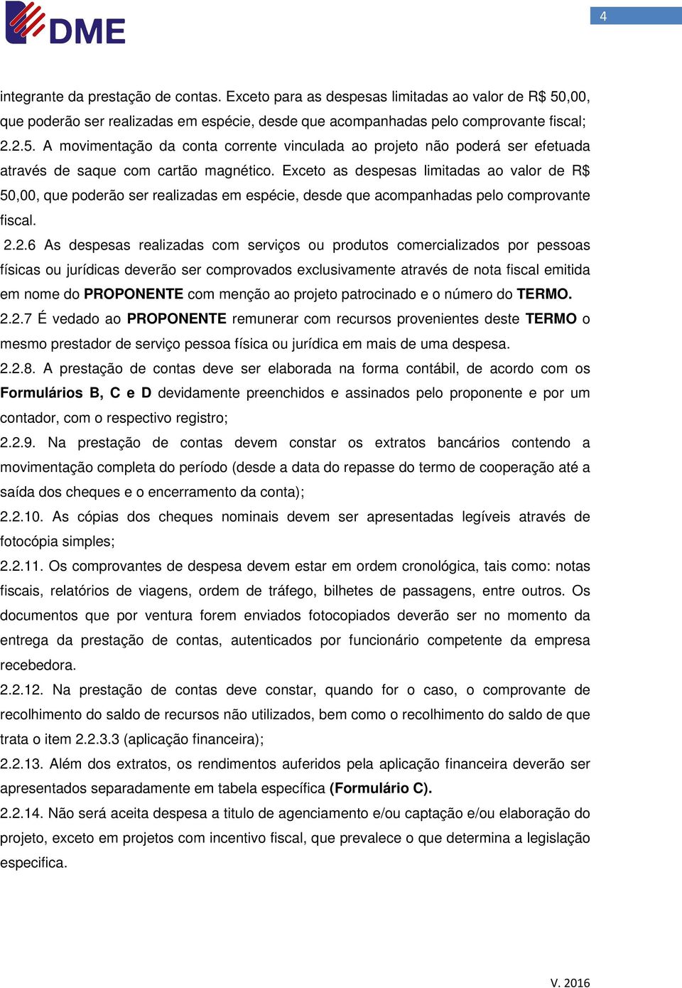 A movimentação da conta corrente vinculada ao projeto não poderá ser efetuada através de saque com cartão magnético.