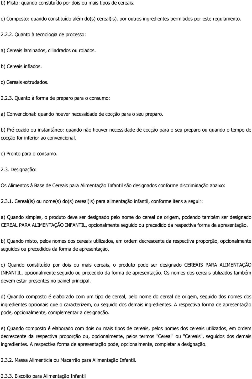 Quanto à forma de preparo para o consumo: a) Convencional: quando houver necessidade de cocção para o seu preparo.