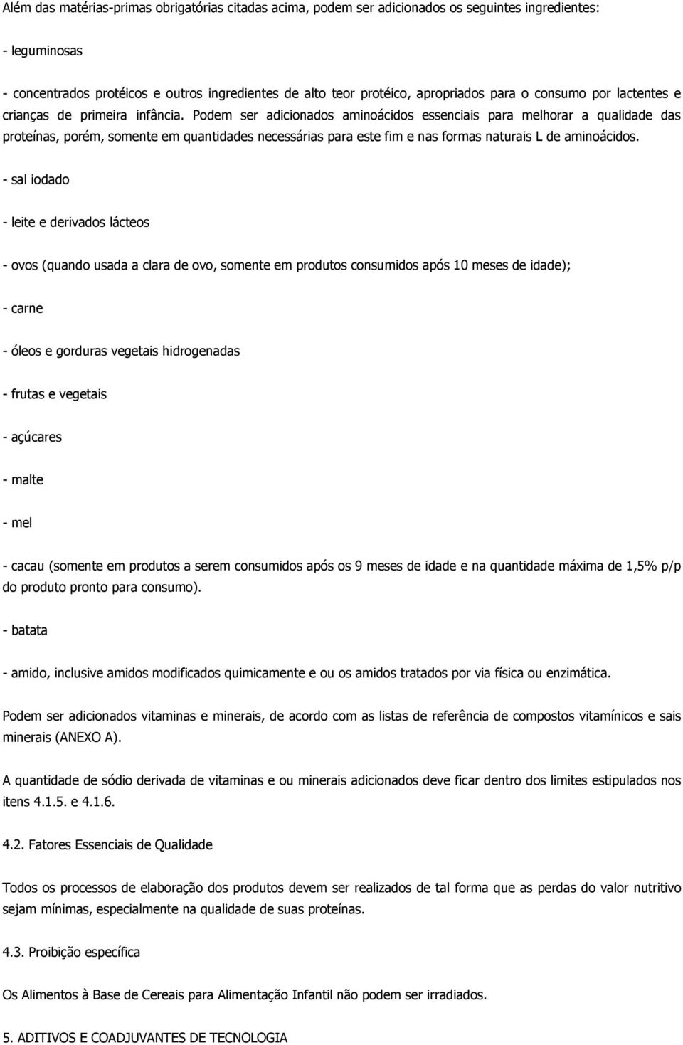 Podem ser adicionados aminoácidos essenciais para melhorar a qualidade das proteínas, porém, somente em quantidades necessárias para este fim e nas formas naturais L de aminoácidos.