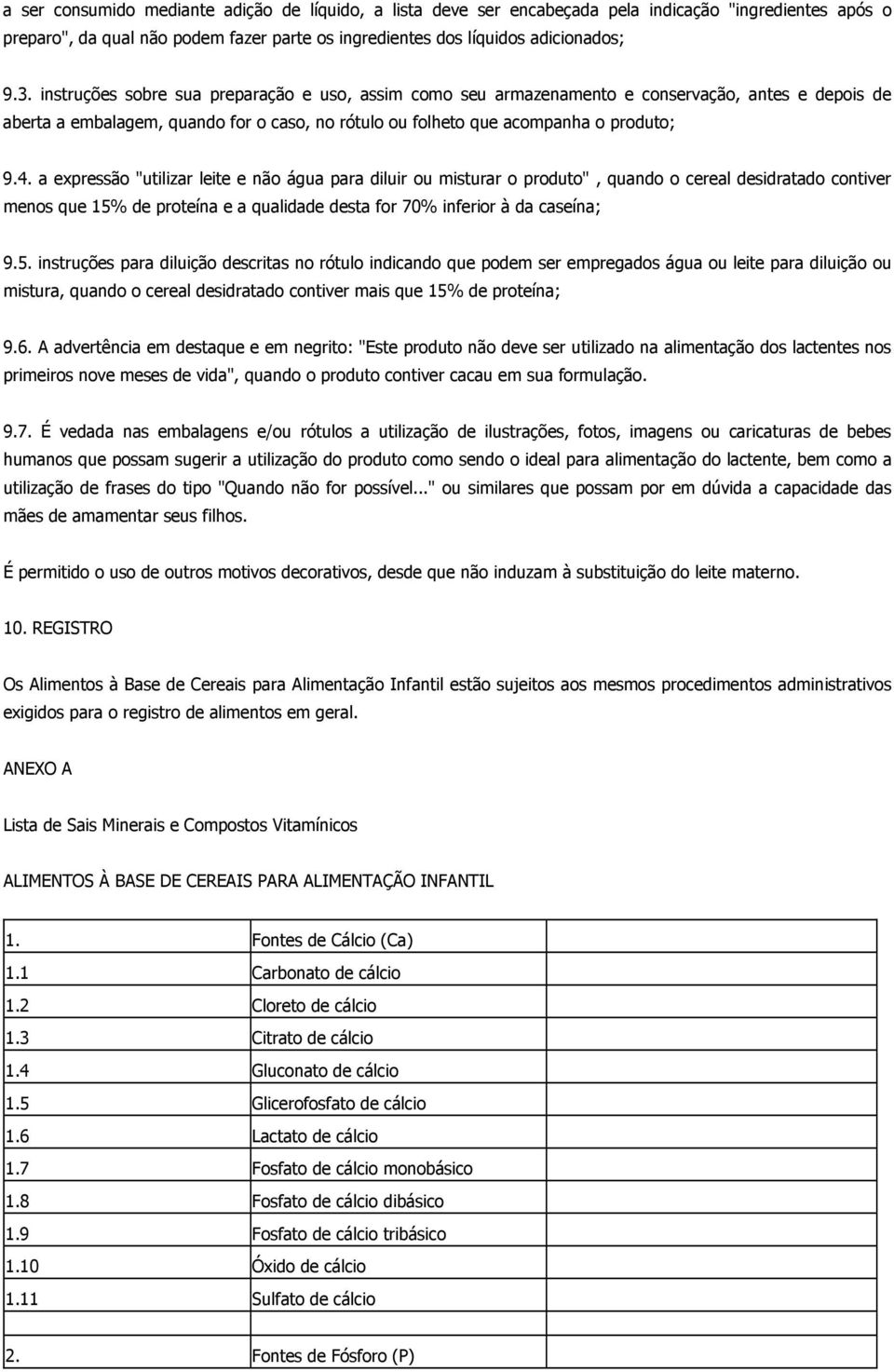 a expressão "utilizar leite e não água para diluir ou misturar o produto", quando o cereal desidratado contiver menos que 15%