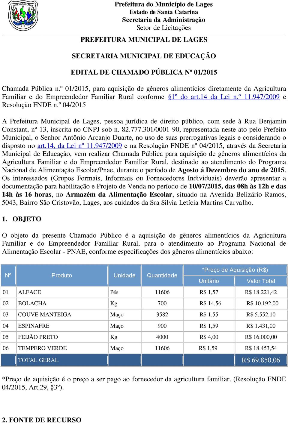 º 04/2015 A Prefeitura Municipal de Lages, pessoa jurídica de direito público, com sede à Rua Benjamin Constant, nº 13, inscrita no CNPJ sob n. 82.777.