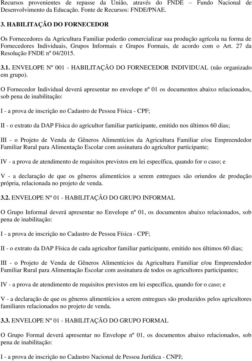 Art. 27 da Resolução FNDE nº 04/2015. 3.1. ENVELOPE Nº 001 - HABILITAÇÃO DO FORNECEDOR INDIVIDUAL (não organizado em grupo).