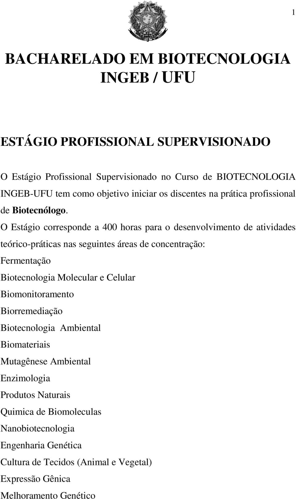 O Estágio corresponde a 400 horas para o desenvolvimento de atividades teórico-práticas nas seguintes áreas de concentração: Fermentação Biotecnologia Molecular e