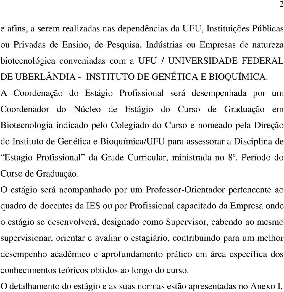 A Coordenação do Estágio Profissional será desempenhada por um Coordenador do Núcleo de Estágio do Curso de Graduação em Biotecnologia indicado pelo Colegiado do Curso e nomeado pela Direção do