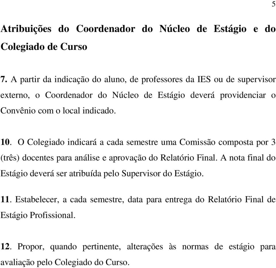 indicado. 10. O Colegiado indicará a cada semestre uma Comissão composta por 3 (três) docentes para análise e aprovação do Relatório Final.