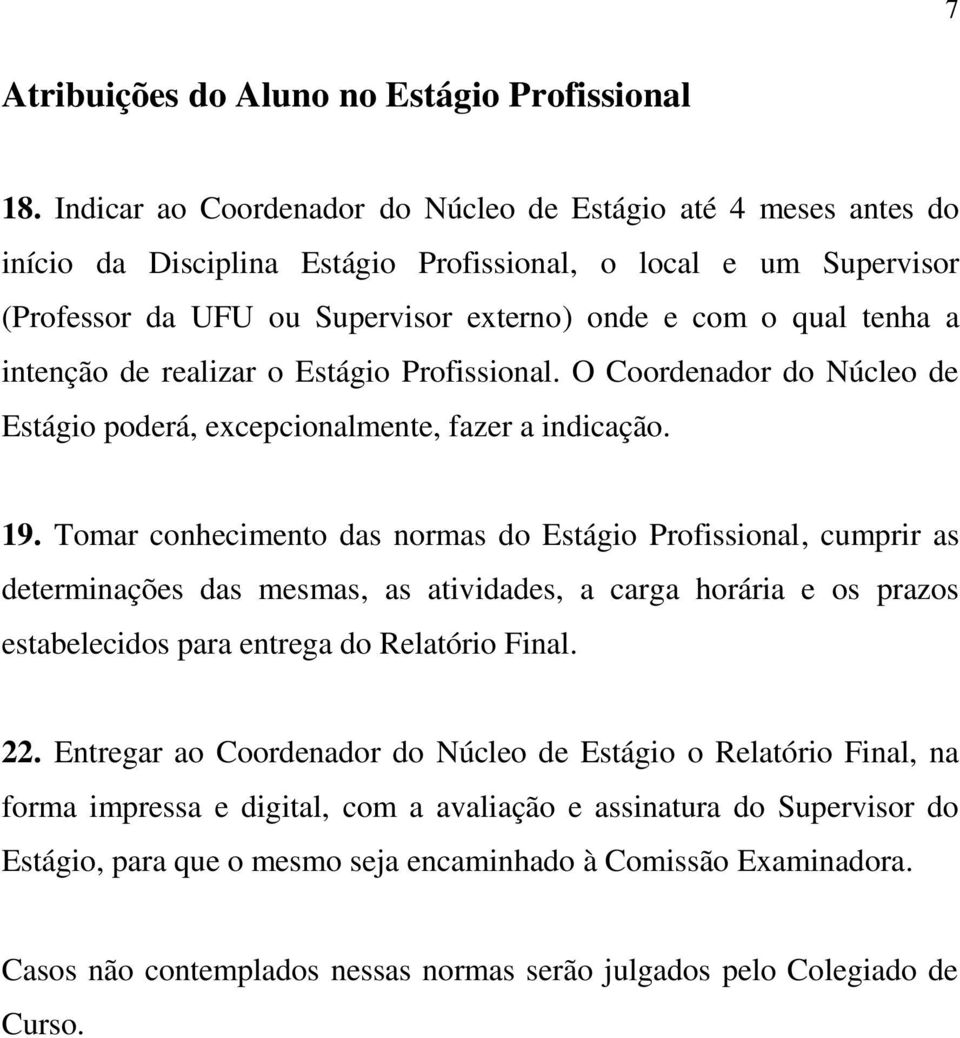 intenção de realizar o Estágio Profissional. O Coordenador do Núcleo de Estágio poderá, excepcionalmente, fazer a indicação. 19.