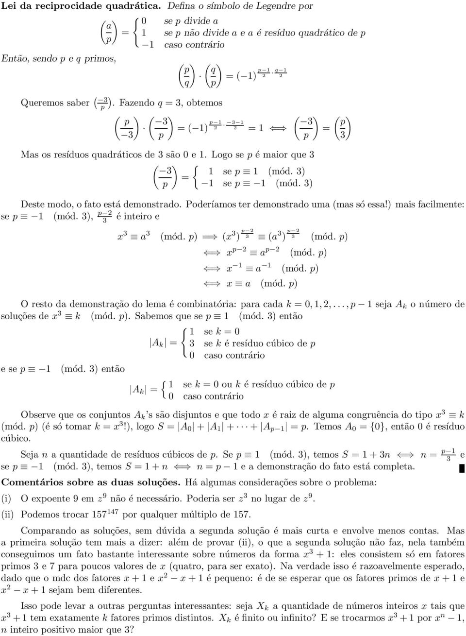 ) Deste modo, o fato está demonstrado. Poderíamos ter demonstrado uma (mas só essa!) mais facilmente: se 1 (mód. ), 2 é inteiro e x a ( ) (mód. ) = (x ) 2 (a ) 2 (mód. ) x 2 a 2 (mód. ) x 1 a 1 (mód.