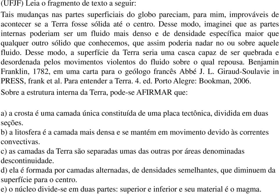 fluido. Desse modo, a superfície da Terra seria uma casca capaz de ser quebrada e desordenada pelos movimentos violentos do fluido sobre o qual repousa.