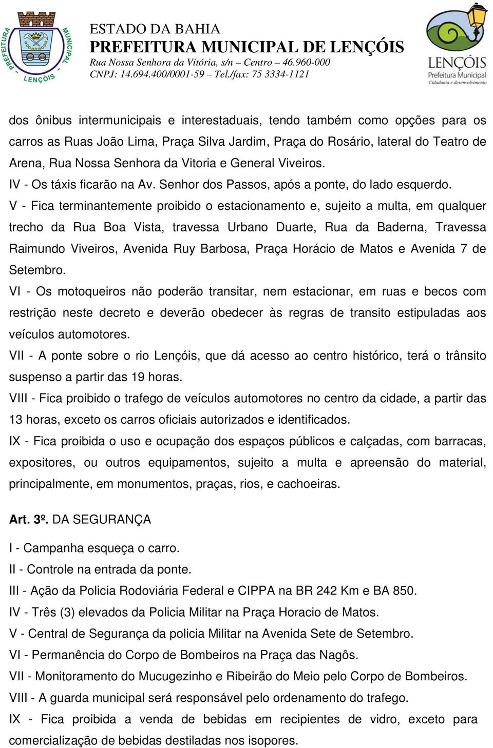 V - Fica terminantemente proibido o estacionamento e, sujeito a multa, em qualquer trecho da Rua Boa Vista, travessa Urbano Duarte, Rua da Baderna, Travessa Raimundo Viveiros, Avenida Ruy Barbosa,