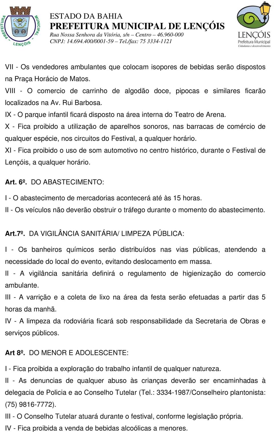 X - Fica proibido a utilização de aparelhos sonoros, nas barracas de comércio de qualquer espécie, nos circuitos do Festival, a qualquer horário.