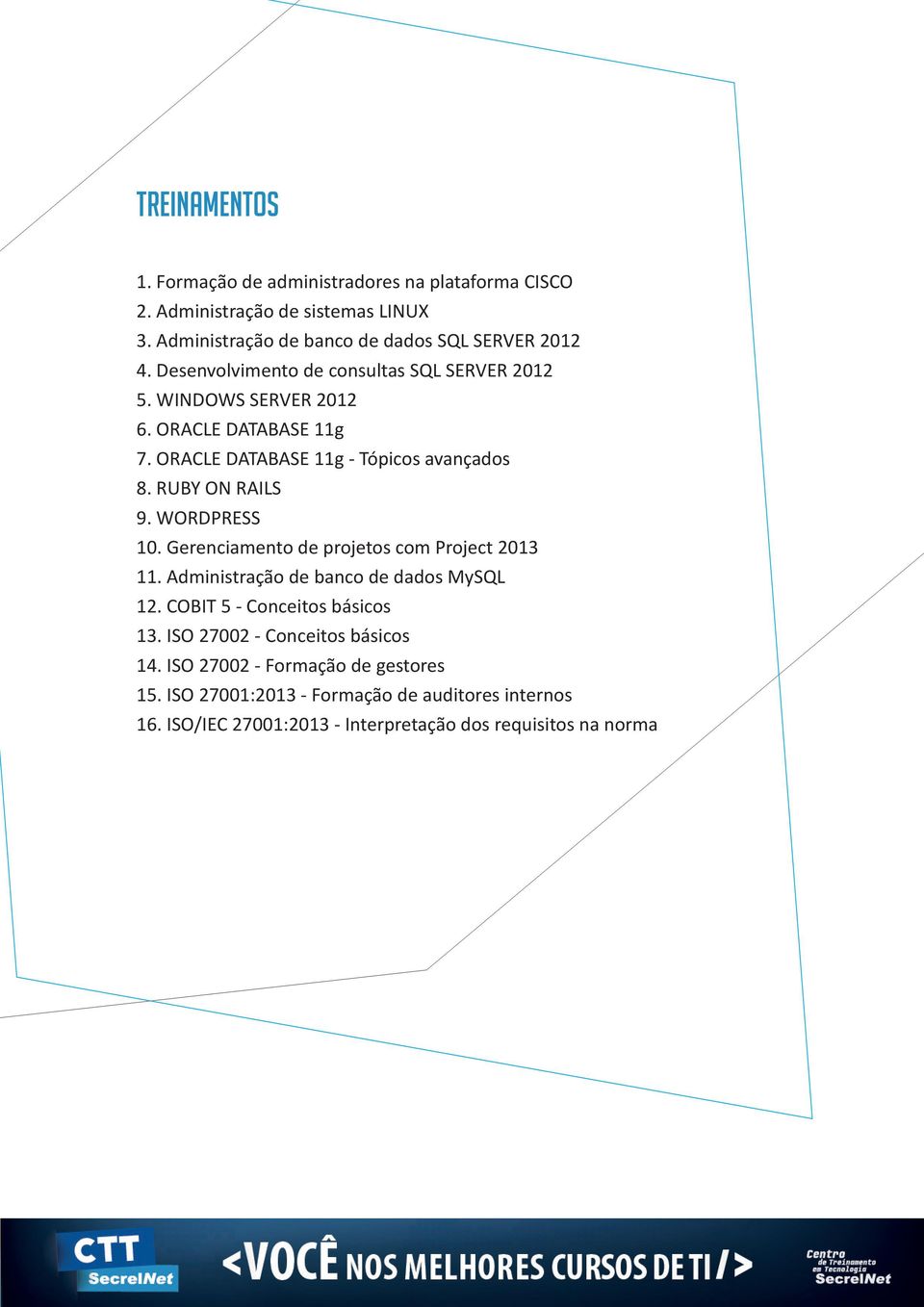 WORDPRESS 10. Gerenciamento de projetos com Project 2013 11. Administração de banco de dados MySQL 12. COBIT 5 - Conceitos básicos 13.