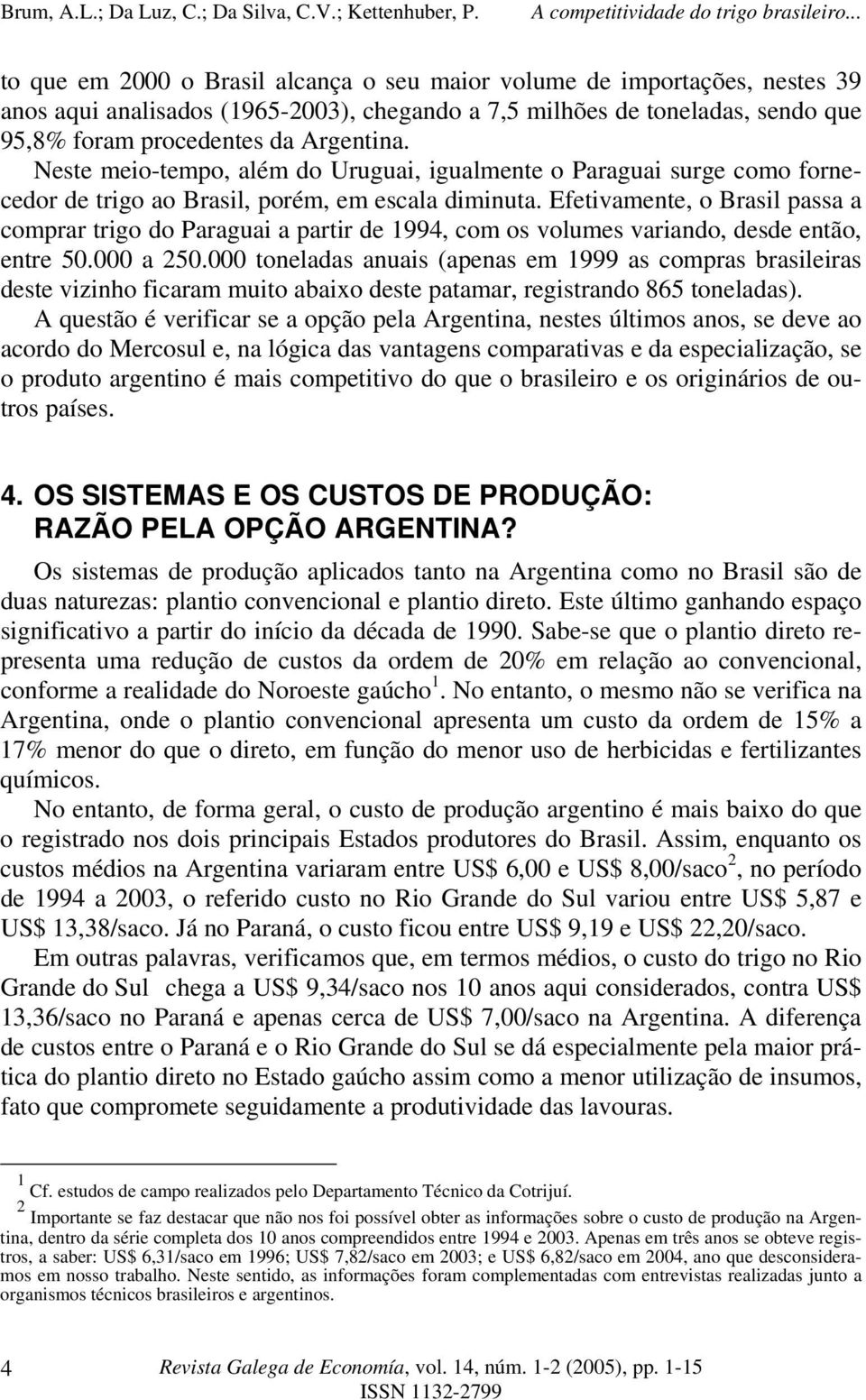 Efetivamente, o Brasil passa a comprar trigo do Paraguai a partir de 1994, com os volumes variando, desde então, entre 50.000 a 250.