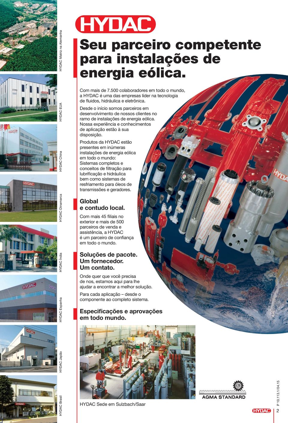 Desde o início somos parceiros em desenvolvimento de nossos clientes no ramo de instalações de energia eólica. Nossa experiência e conhecimentos de aplicação estão à sua disposição.