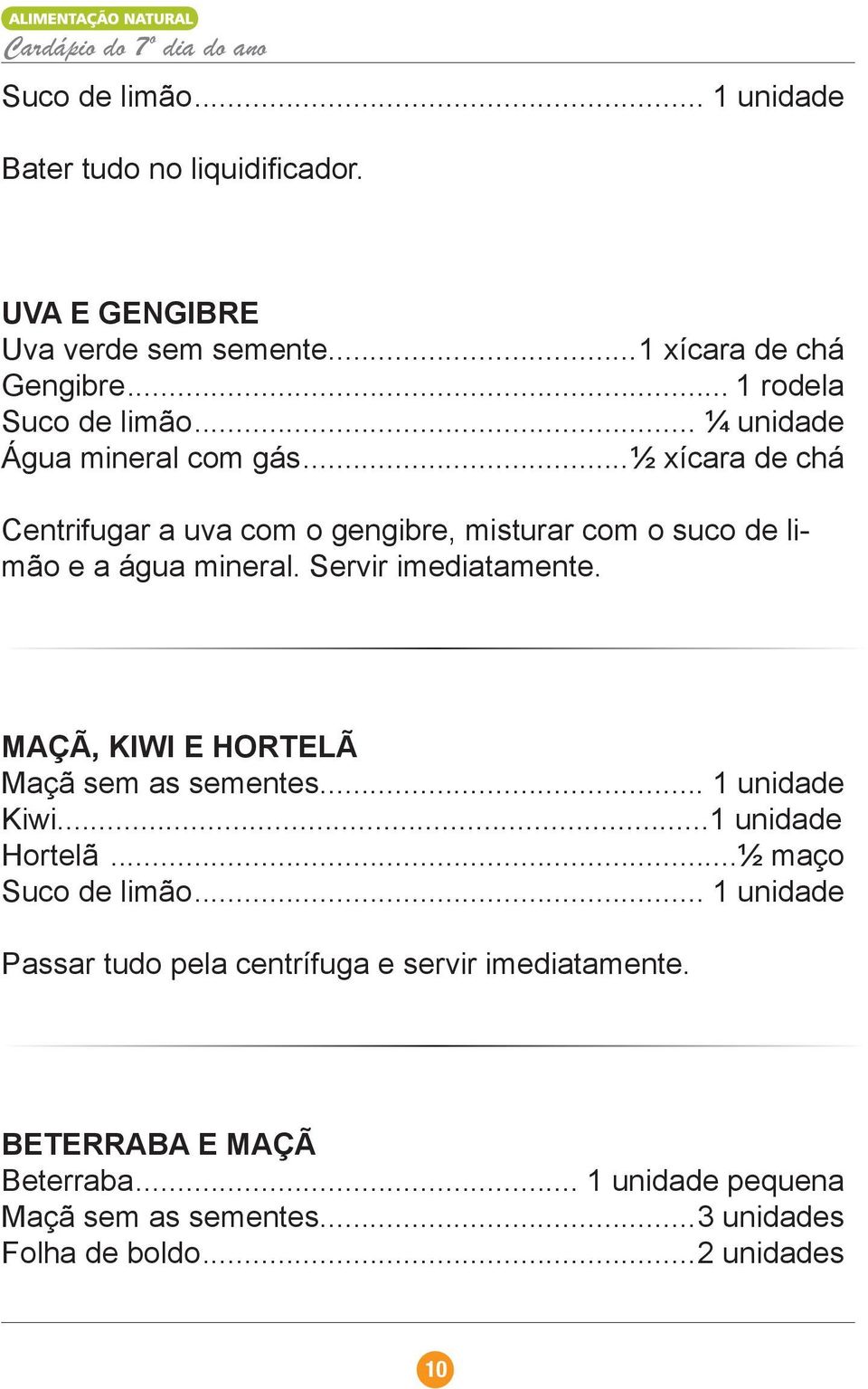 Servir imediatamente. MAÇÃ, KIWI E HORTELÃ Maçã sem as sementes... 1 unidade Kiwi...1 unidade Hortelã...½ maço Suco de limão.