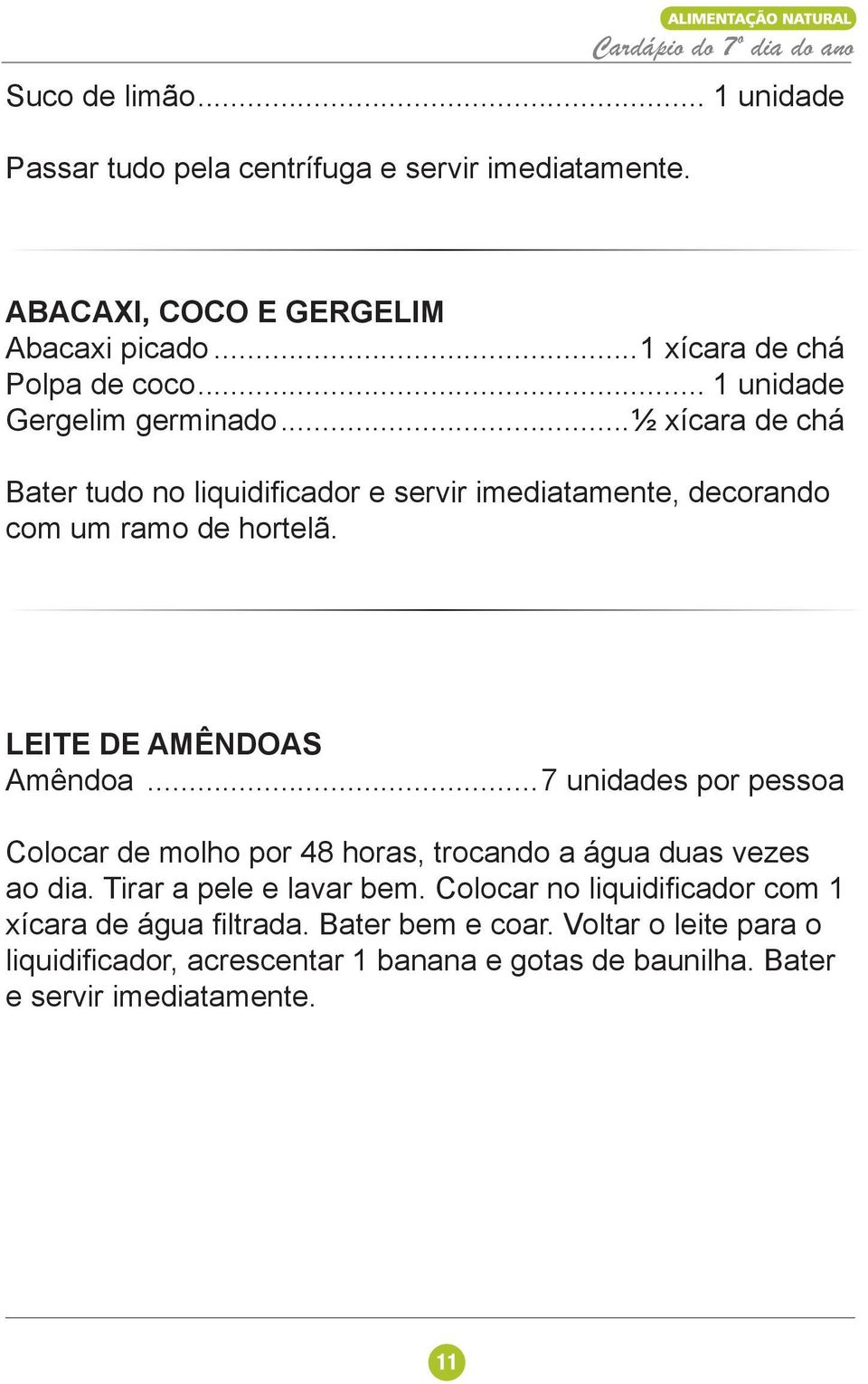 LEITE DE AMÊNDOAS Amêndoa...7 unidades por pessoa Colocar de molho por 48 horas, trocando a água duas vezes ao dia. Tirar a pele e lavar bem.