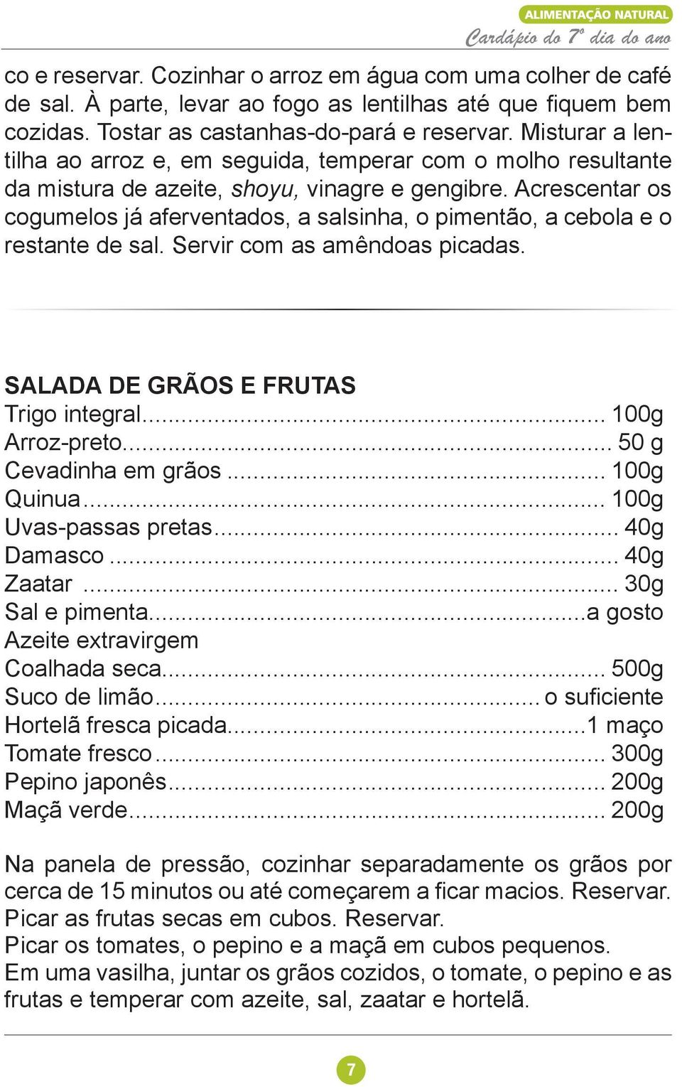 Acrescentar os cogumelos já aferventados, a salsinha, o pimentão, a cebola e o restante de sal. Servir com as amêndoas picadas. SALADA DE GRÃOS E FRUTAS Trigo integral... 100g Arroz-preto.