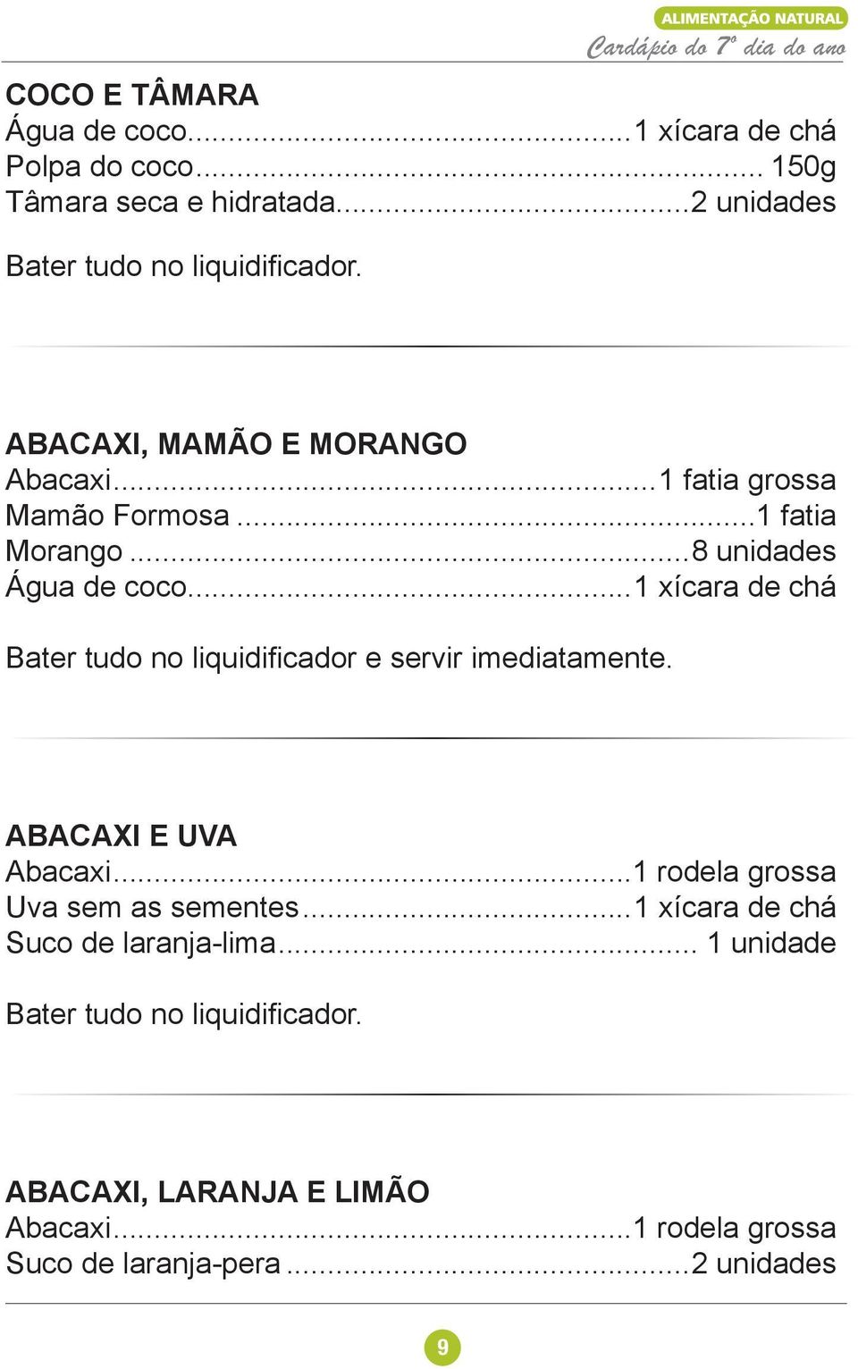 ..1 xícara de chá Bater tudo no liquidifi cador e servir imediatamente. ABACAXI E UVA Abacaxi...1 rodela grossa Uva sem as sementes.