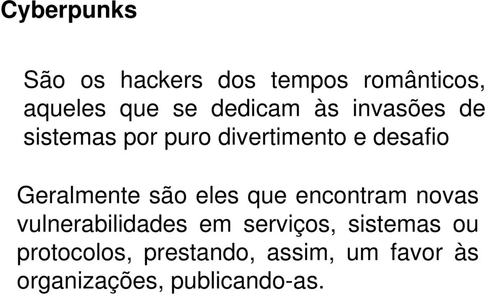 Geralmente são eles que encontram novas vulnerabilidades em serviços,