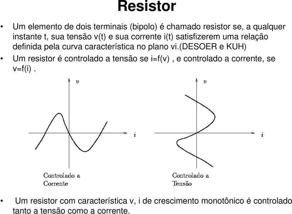 vi.(desoer e KUH) Um resistor é controlado a tensão se i=f(v), e controlado a corrente, se v=f(i).
