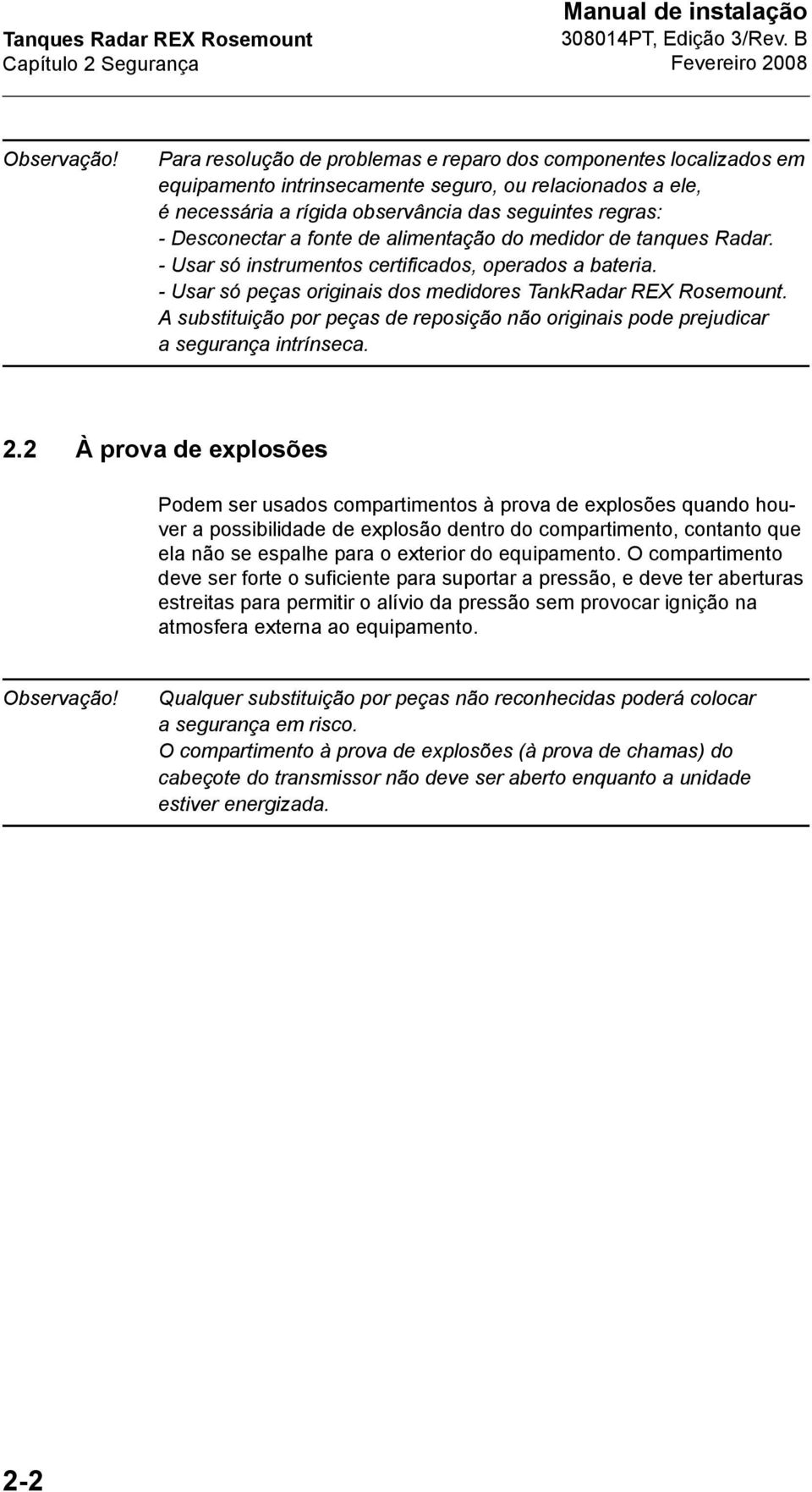 fonte de alimentação do medidor de tanques Radar. - Usar só instrumentos certificados, operados a bateria. - Usar só peças originais dos medidores TankRadar REX Rosemount.