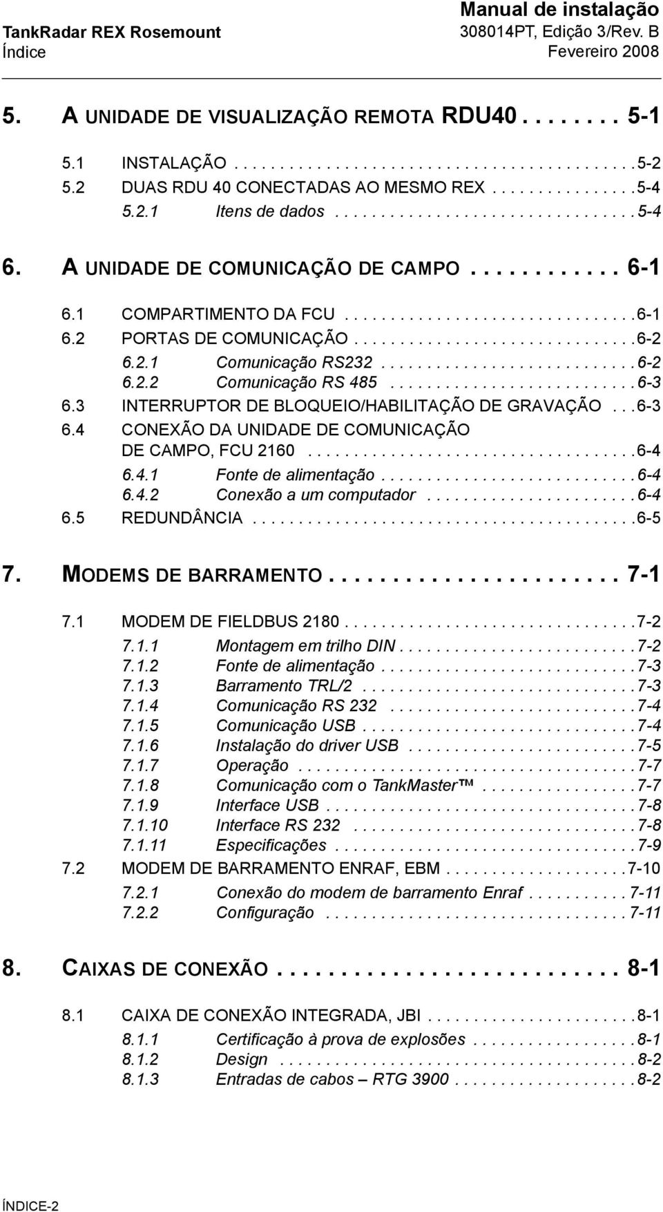 2.1 Comunicação RS232............................6-2 6.2.2 Comunicação RS 485...........................6-3 6.3 INTERRUPTOR DE BLOQUEIO/HABILITAÇÃO DE GRAVAÇÃO...6-3 6.4 CONEXÃO DA UNIDADE DE COMUNICAÇÃO DE CAMPO, FCU 2160.