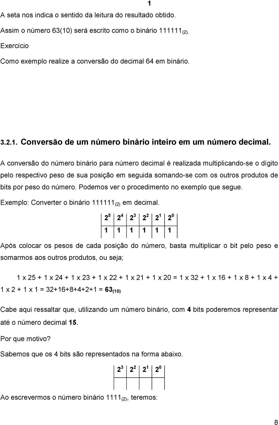 Podemos ver o procedimento no exemplo que segue. Exemplo: Converter o binário 111111 (2) em decimal.