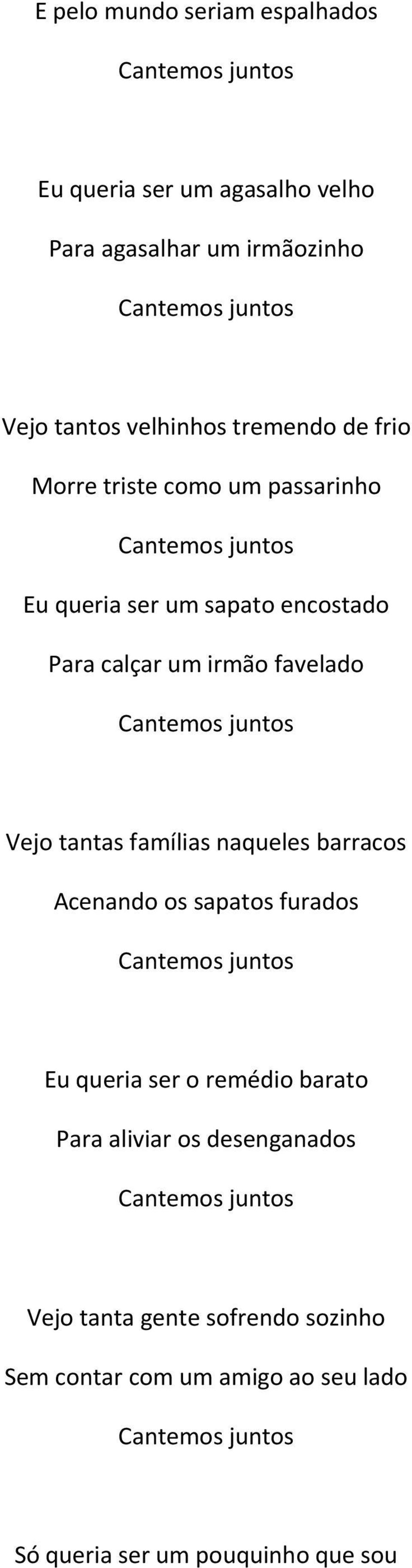 Vejo tantas famílias naqueles barracos Acenando os sapatos furados Eu queria ser o remédio barato Para aliviar os