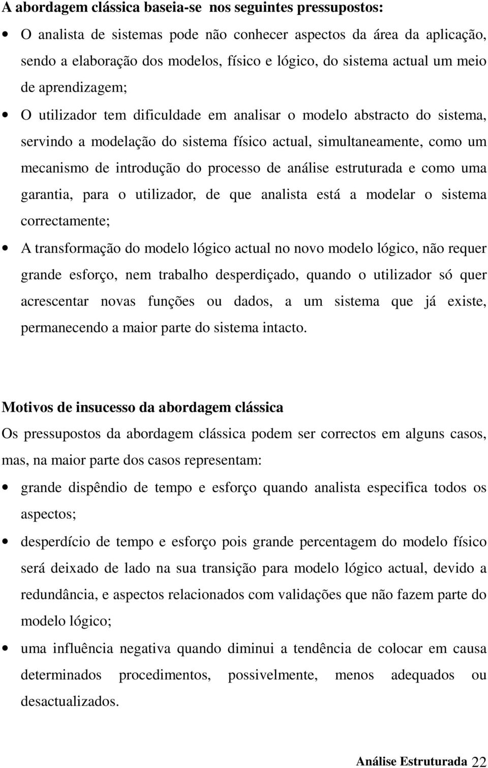 processo de análise estruturada e como uma garantia, para o utilizador, de que analista está a modelar o sistema correctamente; A transformação do modelo lógico actual no novo modelo lógico, não