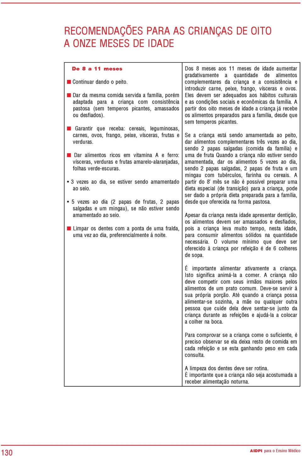 Garantir que receba: cereais, leguminosas, carnes, ovos, frango, peixe, vísceras, frutas e verduras.