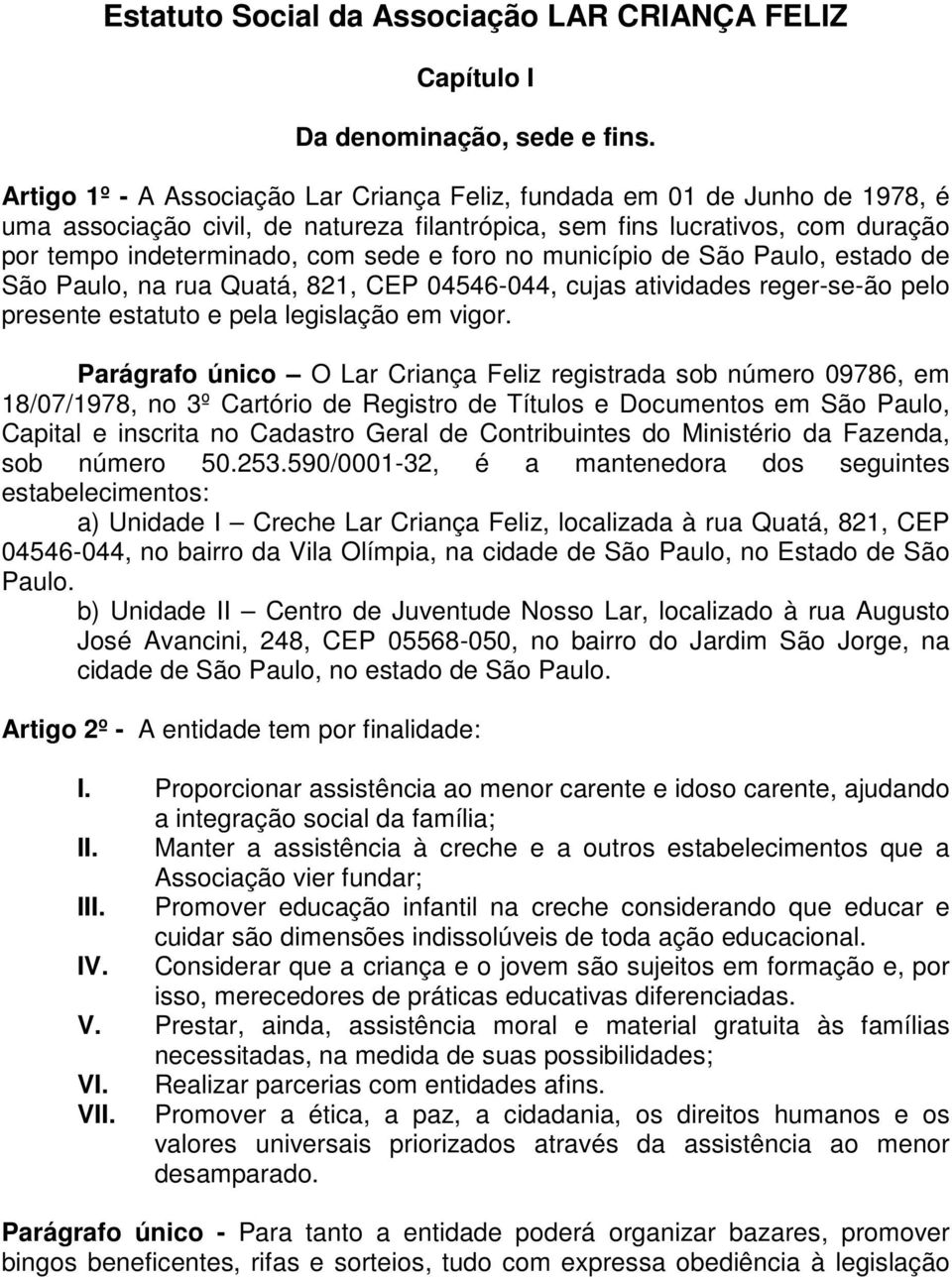 no município de São Paulo, estado de São Paulo, na rua Quatá, 821, CEP 04546-044, cujas atividades reger-se-ão pelo presente estatuto e pela legislação em vigor.