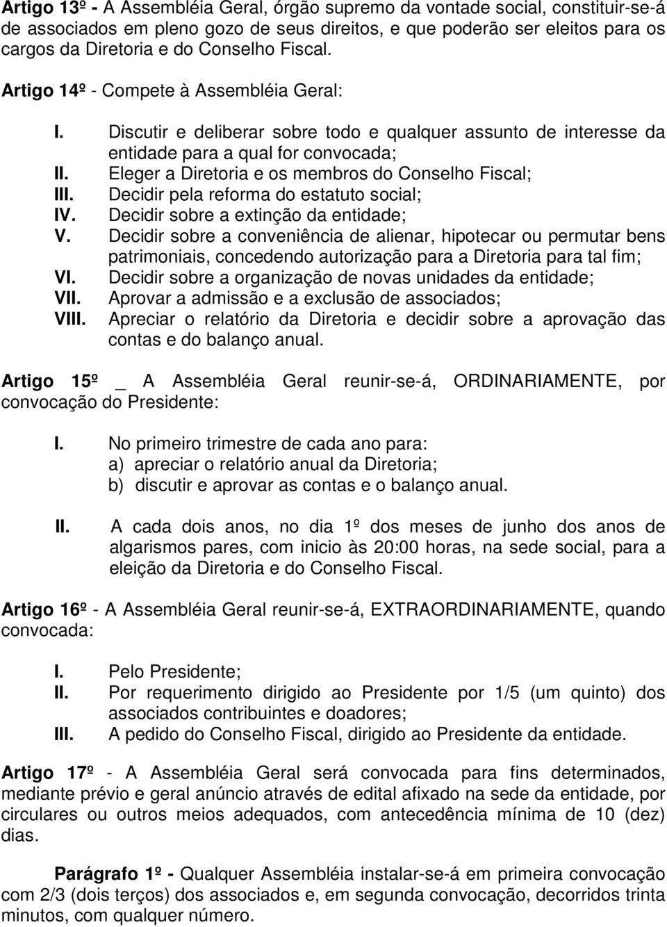 Eleger a Diretoria e os membros do Conselho Fiscal; III. Decidir pela reforma do estatuto social; IV. Decidir sobre a extinção da entidade; V.