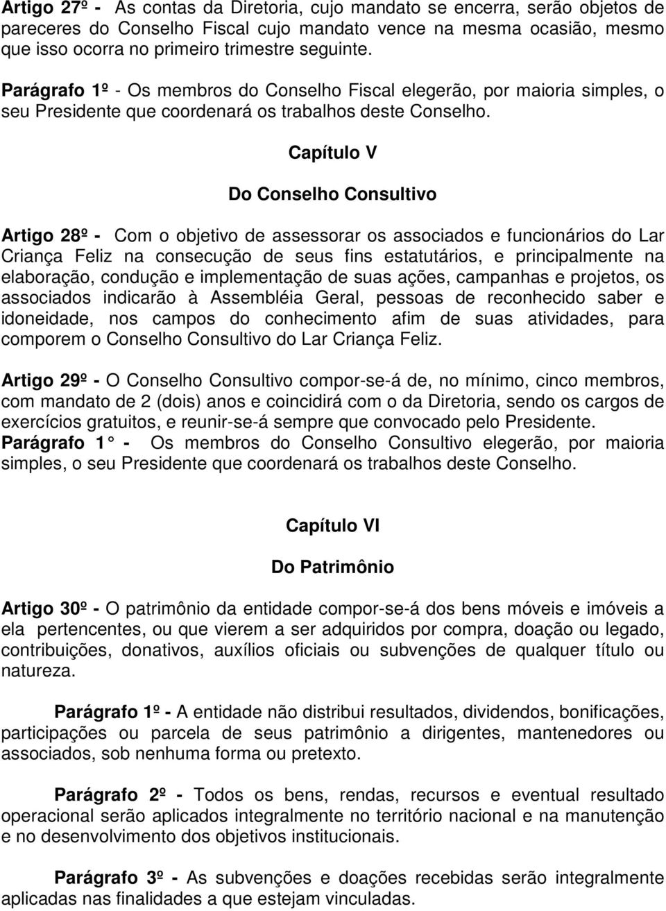 Capítulo V Do Conselho Consultivo Artigo 28º - Com o objetivo de assessorar os associados e funcionários do Lar Criança Feliz na consecução de seus fins estatutários, e principalmente na elaboração,