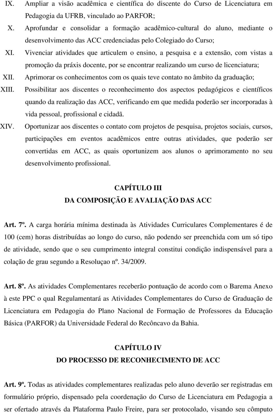 Vivenciar atividades que articulem o ensino, a pesquisa e a extensão, com vistas a promoção da práxis docente, por se encontrar realizando um curso de licenciatura; XII.