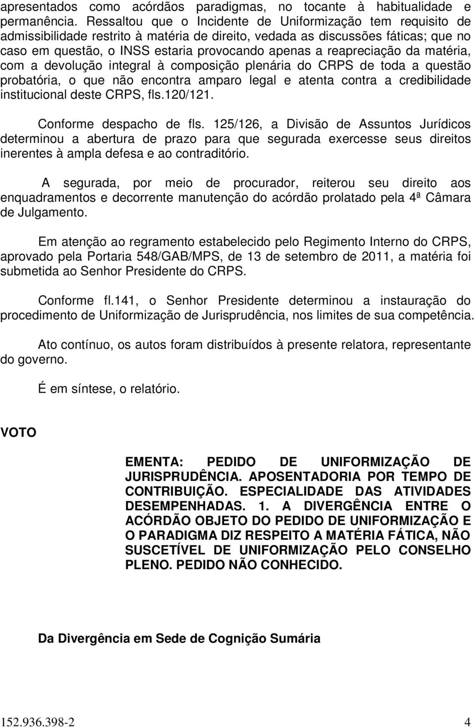 reapreciação da matéria, com a devolução integral à composição plenária do CRPS de toda a questão probatória, o que não encontra amparo legal e atenta contra a credibilidade institucional deste CRPS,