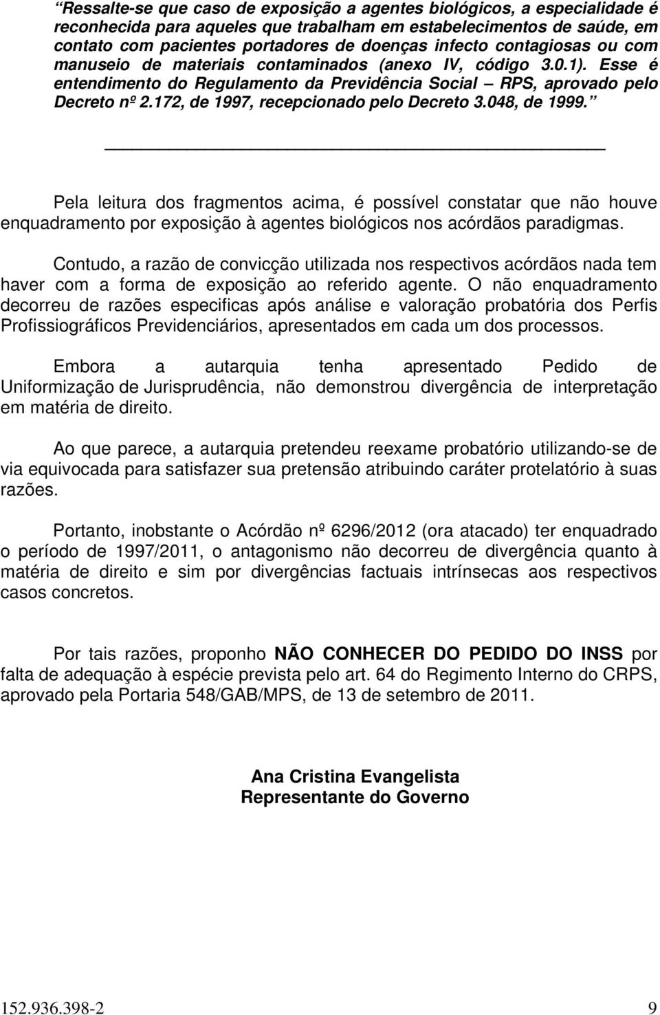 172, de 1997, recepcionado pelo Decreto 3.048, de 1999. Pela leitura dos fragmentos acima, é possível constatar que não houve enquadramento por exposição à agentes biológicos nos acórdãos paradigmas.