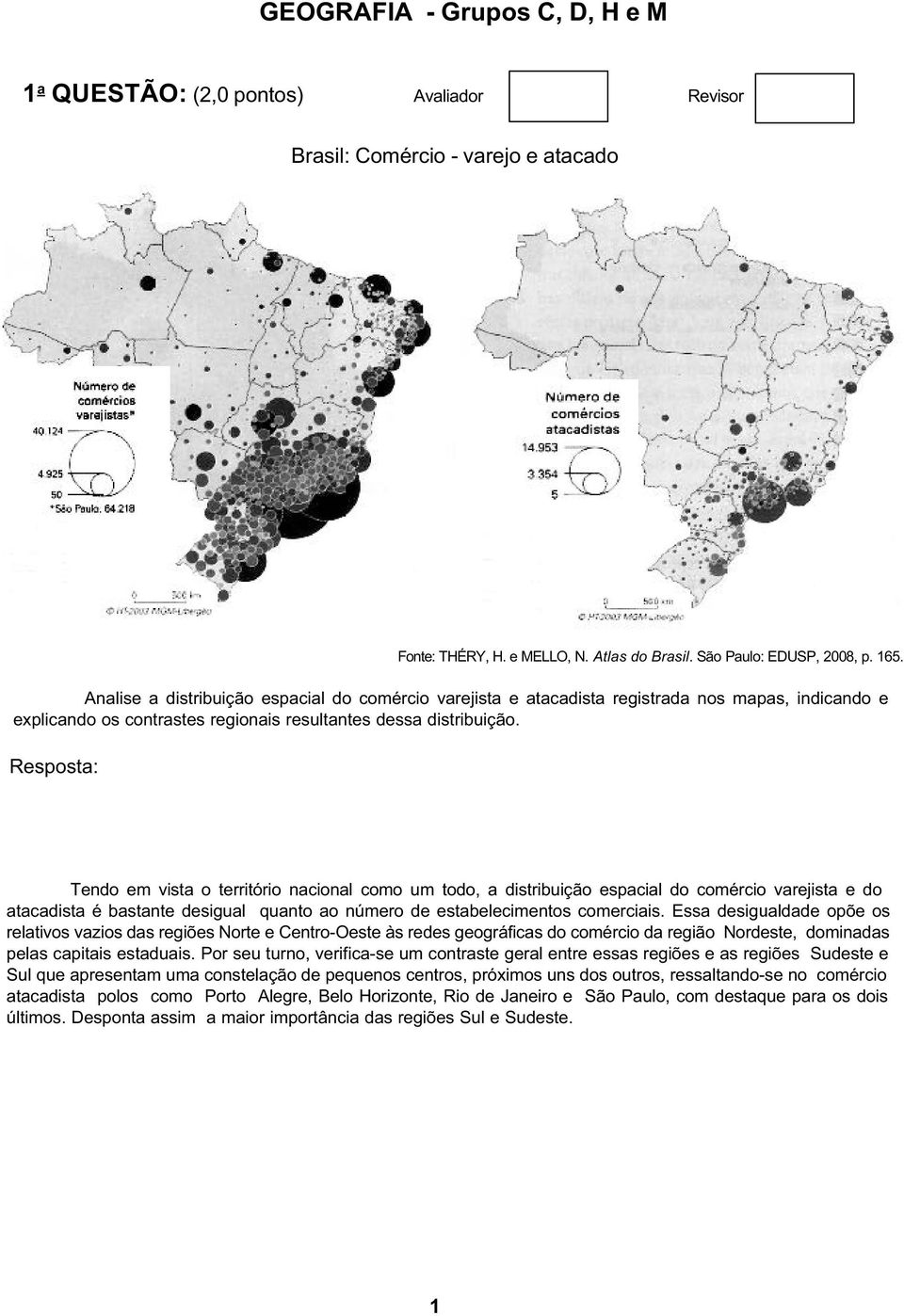 Tendo em vista o território nacional como um todo, a distribuição espacial do comércio varejista e do atacadista é bastante desigual quanto ao número de estabelecimentos comerciais.