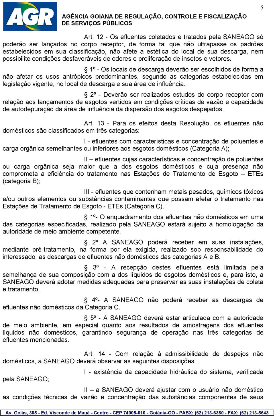 local de sua descarga, nem possibilite condições desfavoráveis de odores e proliferação de insetos e vetores.