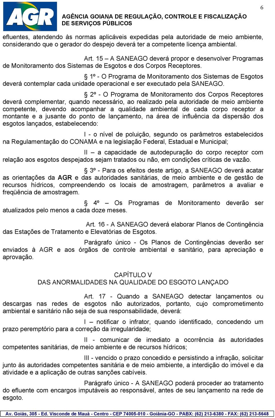 1º - O Programa de Monitoramento dos Sistemas de Esgotos deverá contemplar cada unidade operacional e ser executado pela SANEAGO.