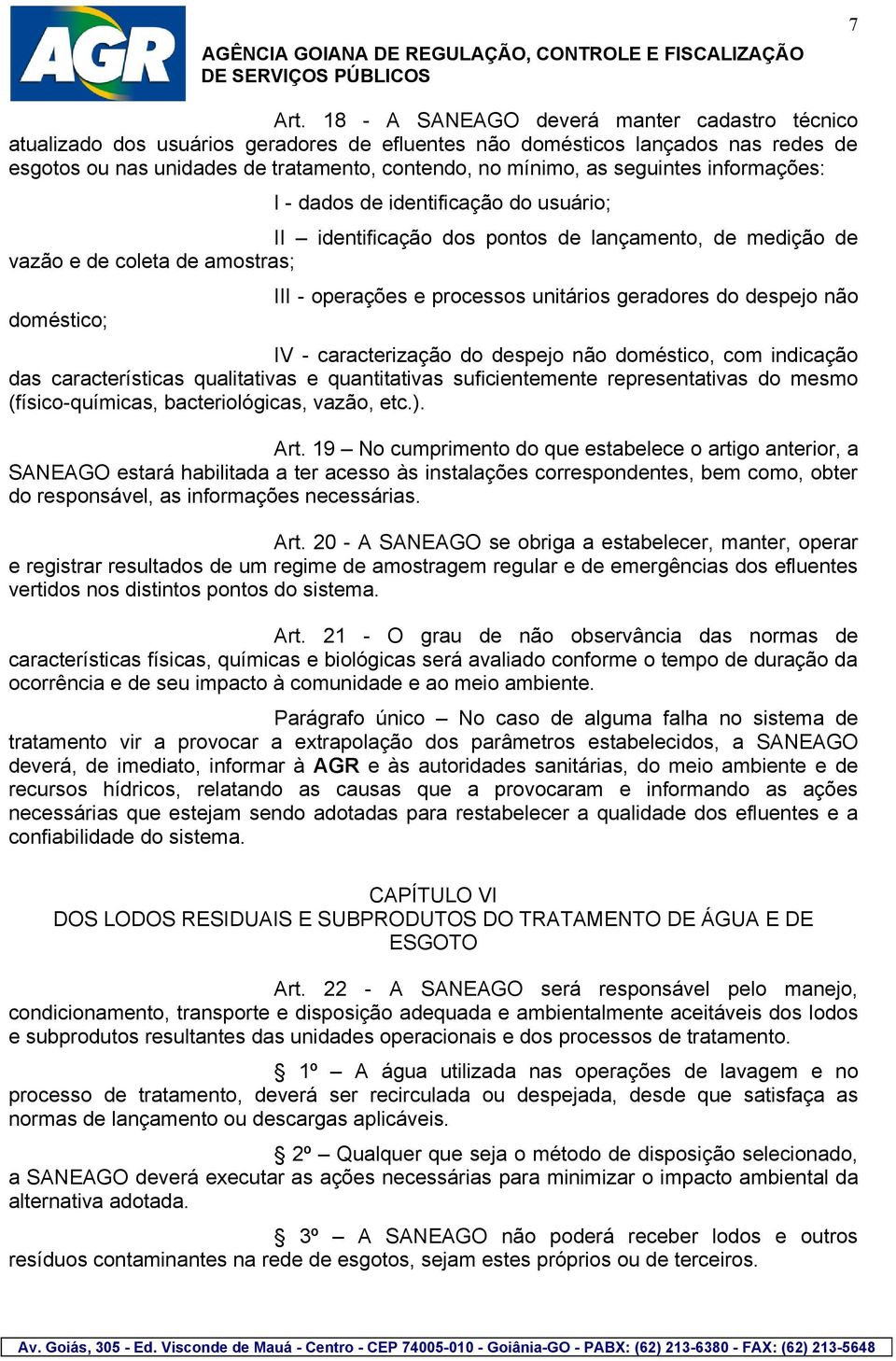 seguintes informações: I - dados de identificação do usuário; II identificação dos pontos de lançamento, de medição de vazão e de coleta de amostras; doméstico; III - operações e processos unitários