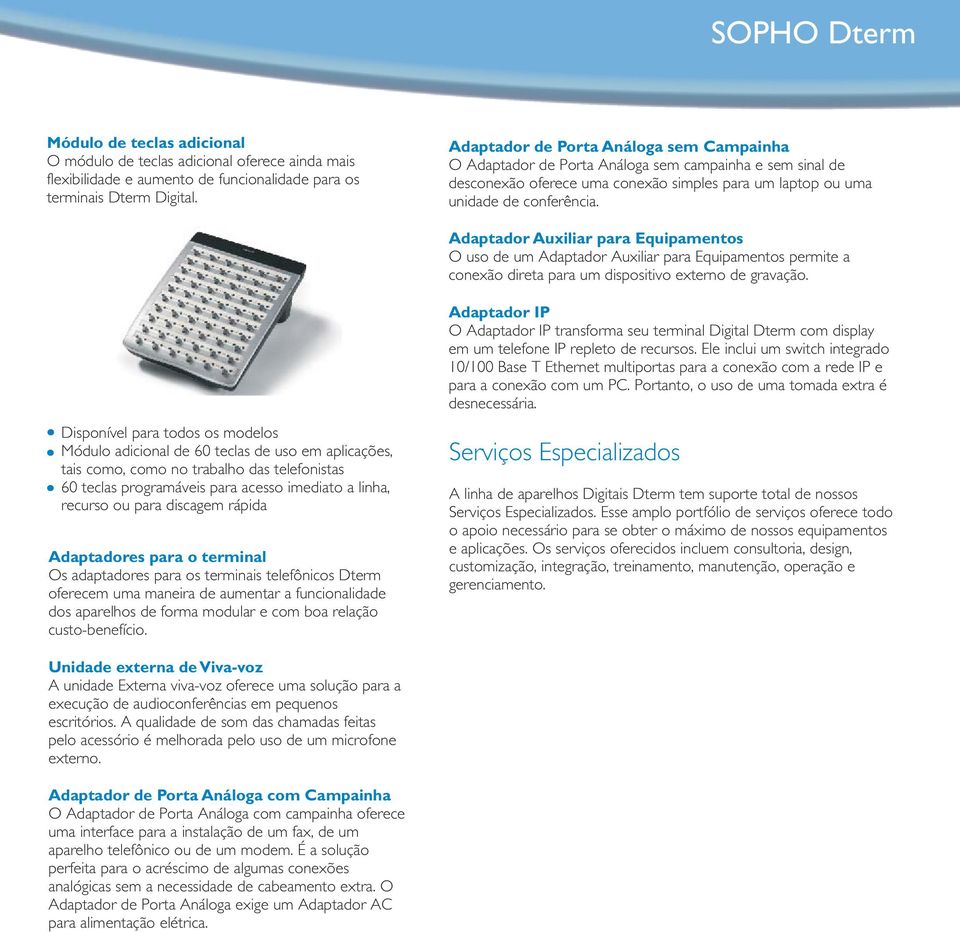 Adaptador Auxiliar para Equipamentos O uso de um Adaptador Auxiliar para Equipamentos permite a conexão direta para um dispositivo externo de gravação.