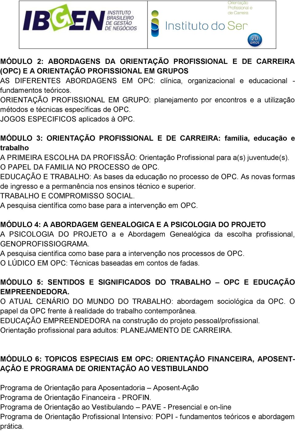 MÓDULO 3: ORIENTAÇÃO PROFISSIONAL E DE CARREIRA: família, educação e trabalho A PRIMEIRA ESCOLHA DA PROFISSÃO: Orientação Profissional para a(s) juventude(s). O PAPEL DA FAMILIA NO PROCESSO de OPC.