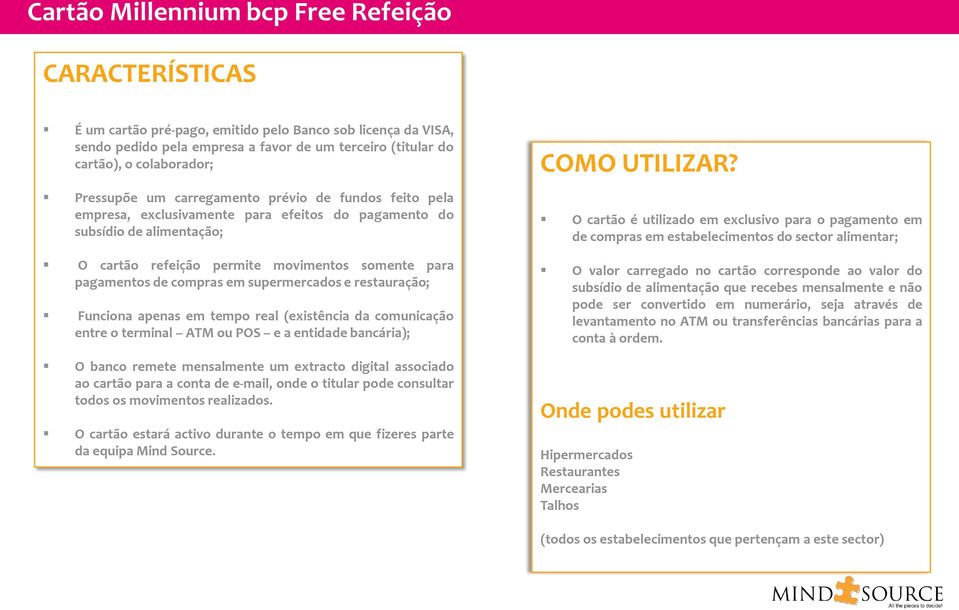 Funciona apenas em tempo real (existência da comunicação entre o terminal ATM ou POS e a entidade bancária); O banco remete mensalmente um extracto digital associado ao cartão para a conta de e-mail,