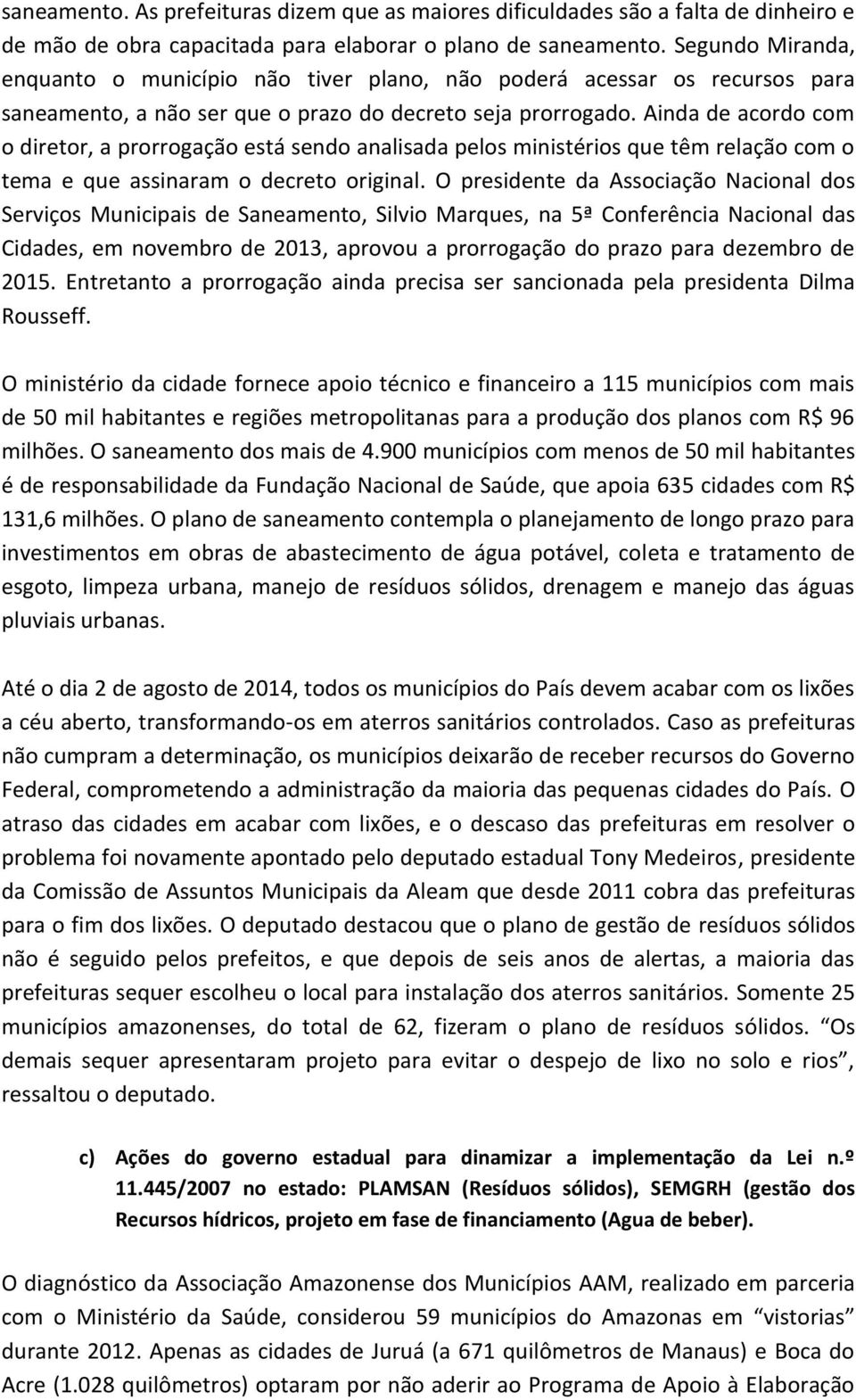 Ainda de acordo com o diretor, a prorrogação está sendo analisada pelos ministérios que têm relação com o tema e que assinaram o decreto original.