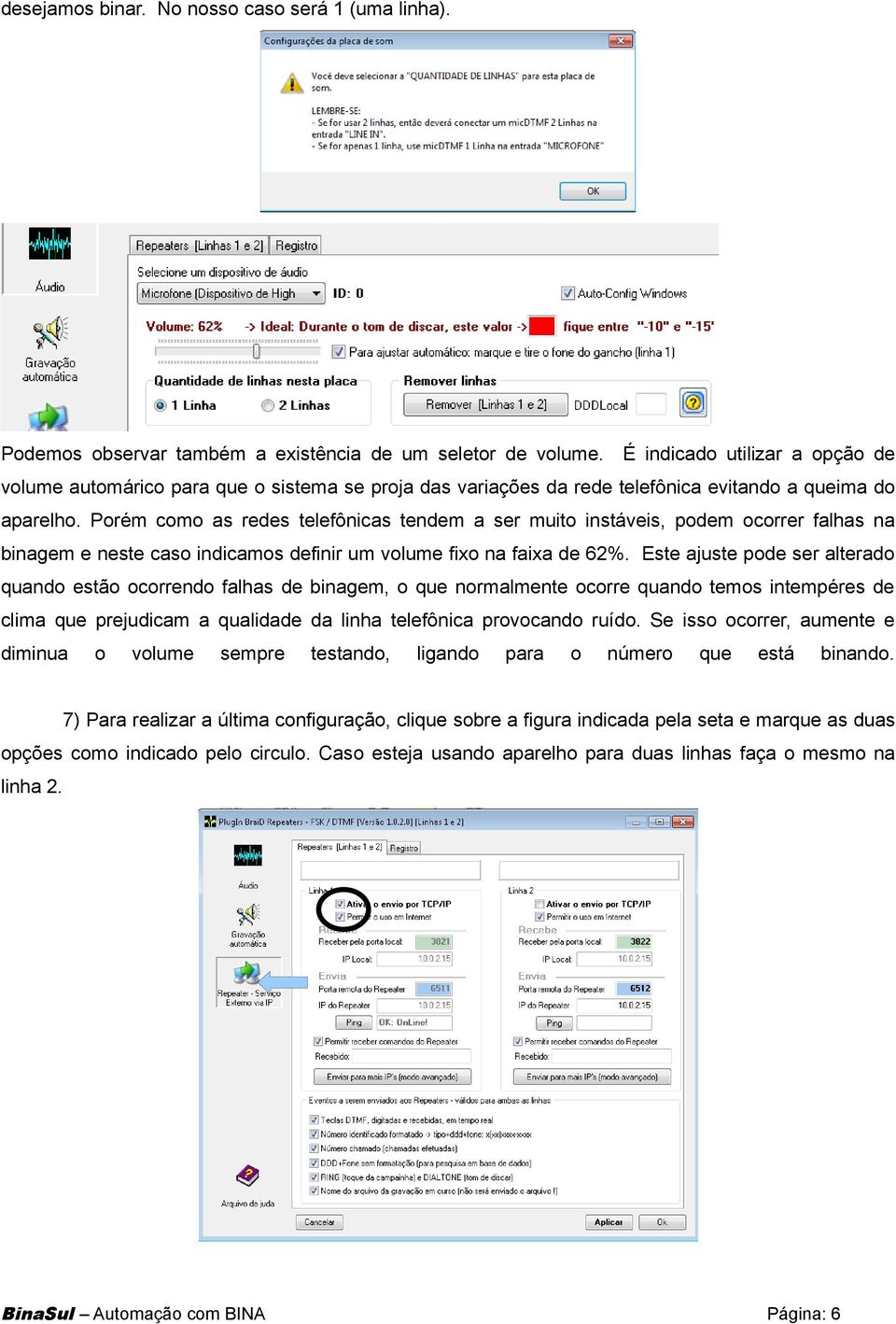 Porém como as redes telefônicas tendem a ser muito instáveis, podem ocorrer falhas na binagem e neste caso indicamos definir um volume fixo na faixa de 62%.