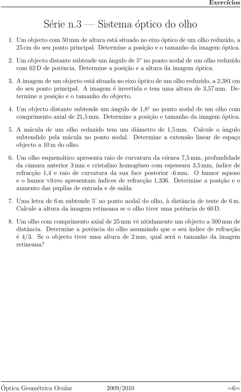 Determine a posição e a altura da imagem óptica. 3. A imagem de um objecto está situada no eixo óptico de um olho reduzido, a 2,381 cm do seu ponto principal.