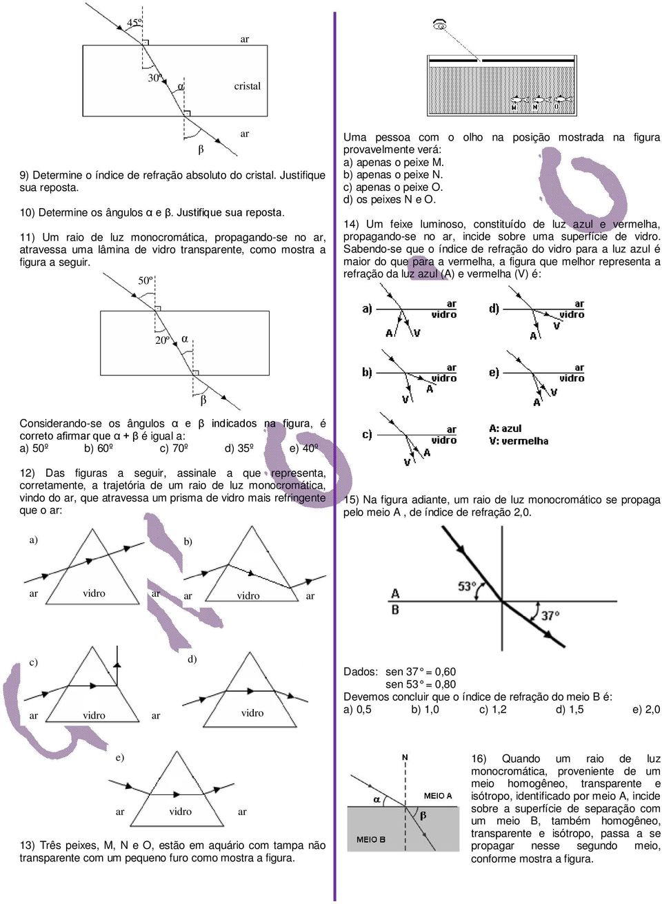 50º β Uma pessoa com o olho na posição mostrada na figura provavelmente verá: a) apenas o peixe M. b) apenas o peixe N. c) apenas o peixe O. d) os peixes N e O.