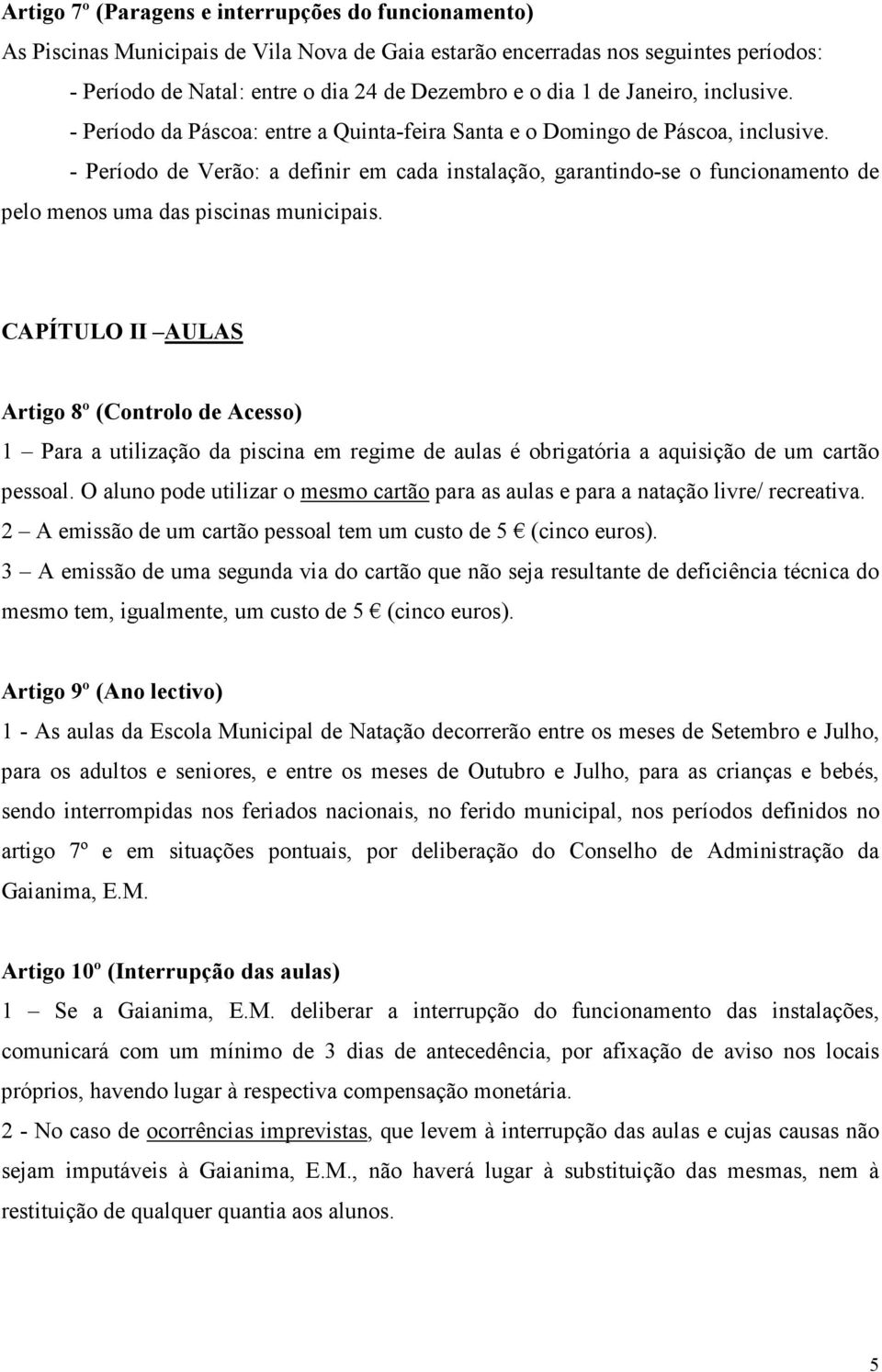 - Período de Verão: a definir em cada instalação, garantindo-se o funcionamento de pelo menos uma das piscinas municipais.