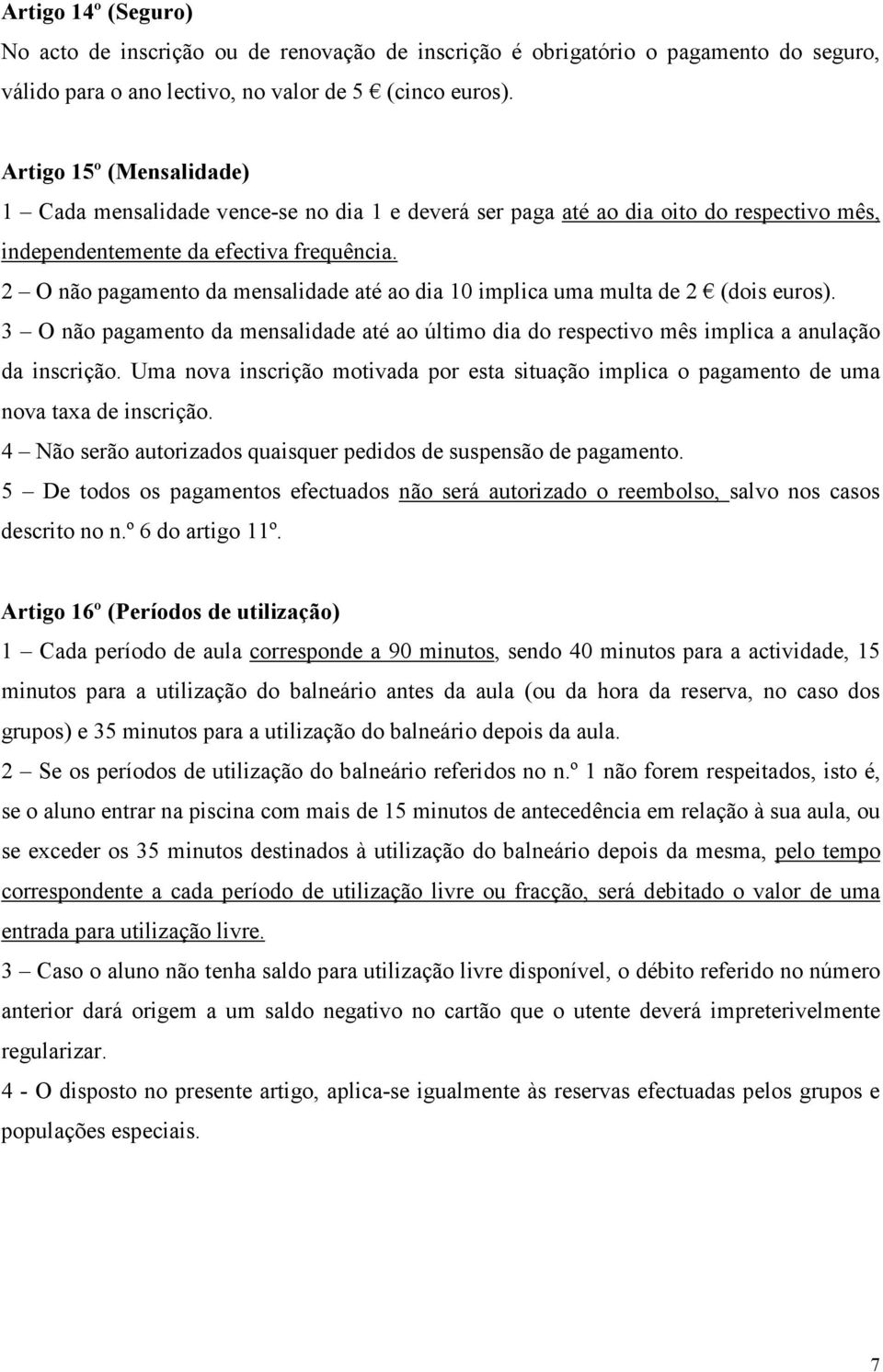 2 O não pagamento da mensalidade até ao dia 10 implica uma multa de 2 (dois euros). 3 O não pagamento da mensalidade até ao último dia do respectivo mês implica a anulação da inscrição.